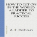 How to Get on in the World - A Ladder to Practical Success